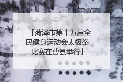 菏泽市第十五届全民健身运动会太极拳比赛在曹县举行