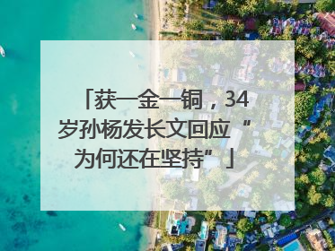 获一金一铜，34岁孙杨发长文回应“为何还在坚持”