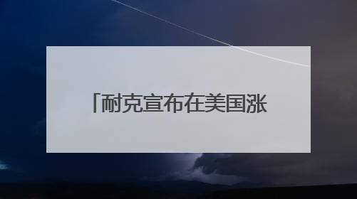 耐克宣布在美国涨价，阿迪、彪马也要撑不住了……