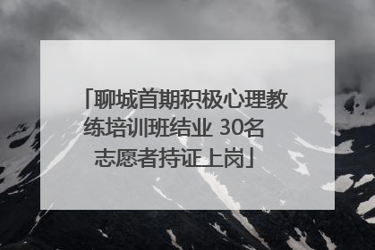 聊城首期积极心理教练培训班结业 30名志愿者持证上岗