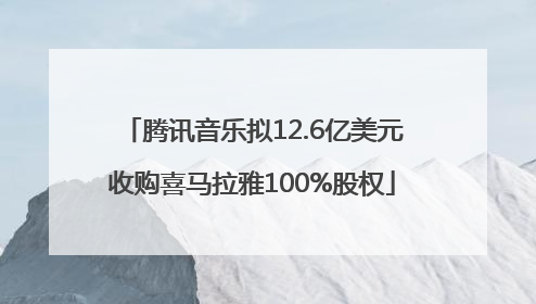 腾讯音乐拟12.6亿美元收购喜马拉雅100%股权