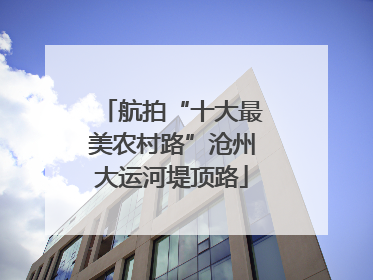 航拍“十大最美农村路”沧州大运河堤顶路