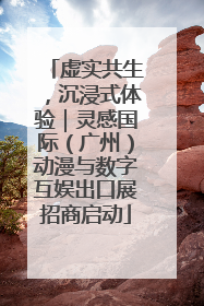 虚实共生，沉浸式体验｜灵感国际（广州）动漫与数字互娱出口展招商启动