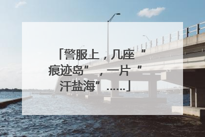 警服上，几座“痕迹岛”，一片“汗盐海”……
