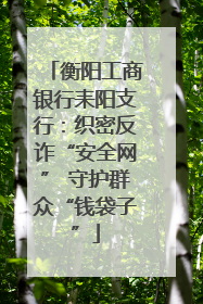 衡阳工商银行耒阳支行：织密反诈“安全网” 守护群众“钱袋子”