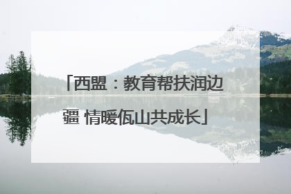 西盟：教育帮扶润边疆 情暖佤山共成长