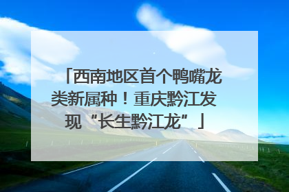 西南地区首个鸭嘴龙类新属种！重庆黔江发现“长生黔江龙”