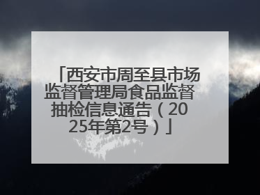 西安市周至县市场监督管理局食品监督抽检信息通告（2025年第2号）