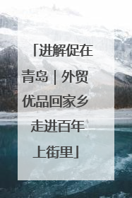 进解促在青岛｜外贸优品回家乡 走进百年上街里