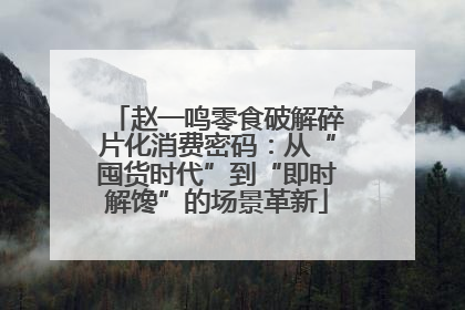 赵一鸣零食破解碎片化消费密码：从“囤货时代”到“即时解馋”的场景革新