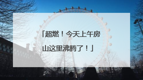 超燃！今天上午房山这里沸腾了！
