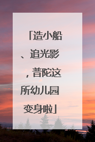 造小船、追光影，普陀这所幼儿园变身啦