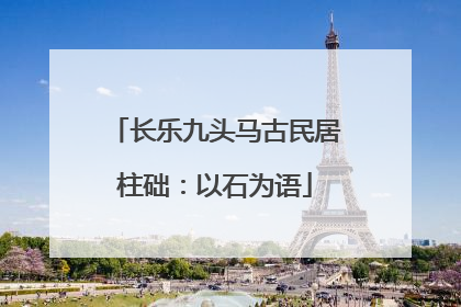 长乐九头马古民居柱础：以石为语