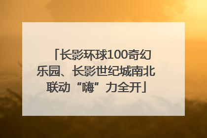 长影环球100奇幻乐园、长影世纪城南北联动“嗨”力全开