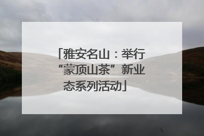 雅安名山：举行“蒙顶山茶”新业态系列活动