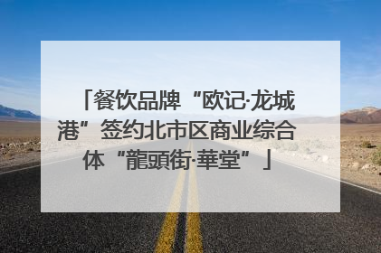 餐饮品牌“欧记·龙城港”签约北市区商业综合体“龍頭街·華堂”