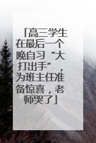 高三学生在最后一个晚自习“大打出手”，为班主任准备惊喜，老师哭了