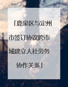 鹿泉区与定州市签订协议跨市域建立人社劳务协作关系