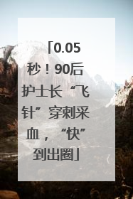 0.05秒！90后护士长“飞针”穿刺采血，“快”到出圈