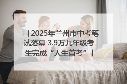 2025年兰州市中考笔试落幕 3.9万九年级考生完成“人生首考”