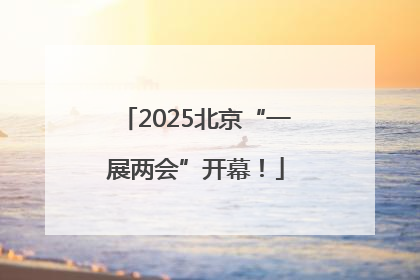2025北京“一展两会”开幕！
