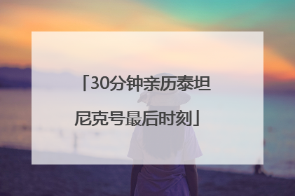 30分钟亲历泰坦尼克号最后时刻