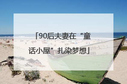 90后夫妻在“童话小屋”扎染梦想